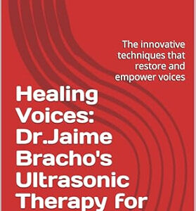 Healing Voices: Dr.Jaime Bracho's Ultrasonic Therapy for Hoarseness: The innovative techniques that restore and empower voices