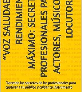 “Voz Saludable, Rendimiento Máximo: Secretos Profesionales para Actores, Músicos y Locutores”