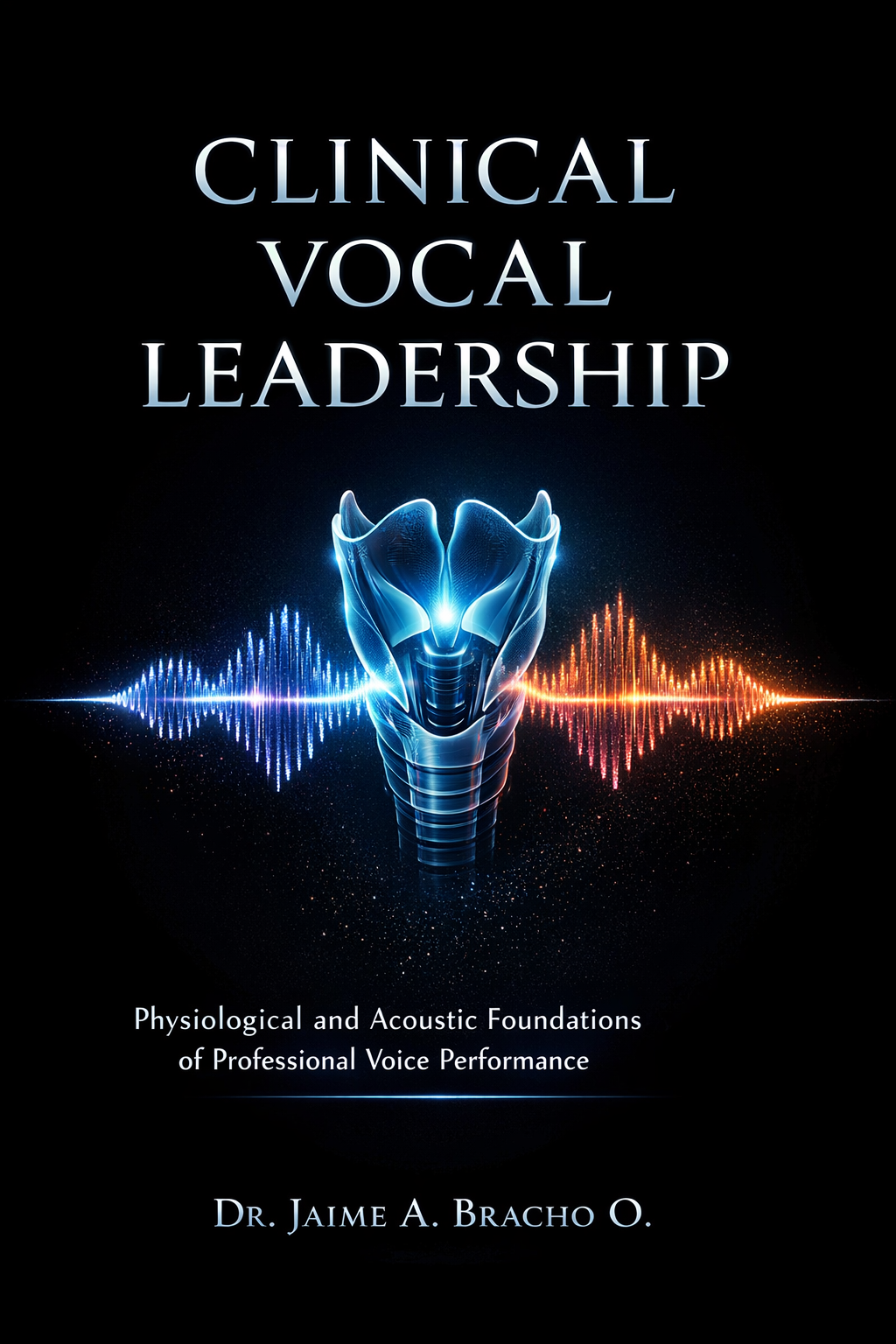 CLINICAL VOCAL LEADERSHIP: Physiological and Acoustic Foundations of Professional Voice Performance